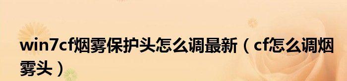 如何调整CF烟雾头以获得清晰效果（掌握关键技巧提升游戏体验）