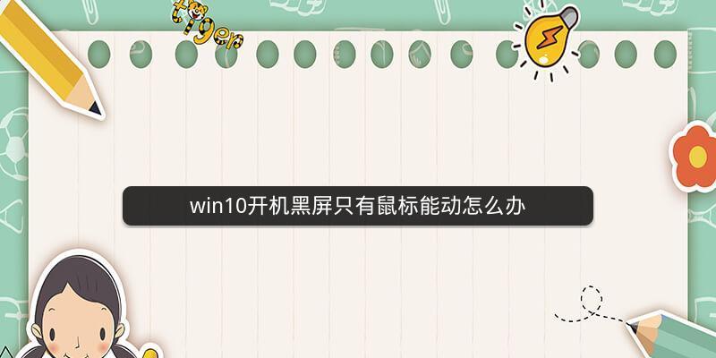 Win10黑屏只有鼠标原因及解决方法（Win10黑屏问题解决方案汇总）