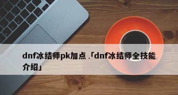 解析DNF冰结师全技能介绍（全面解读冰结师技能树，为你的冒险之旅提供指南）