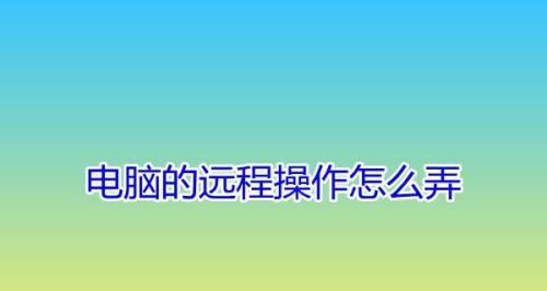 电脑远程控制的方法及应用（便捷的远程控制方式助力工作与生活）