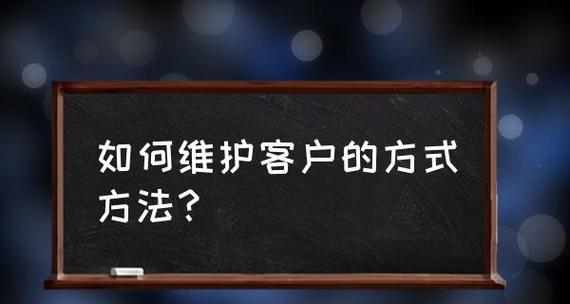 客户维护的关键方法与技巧（打造长期稳定的客户关系）