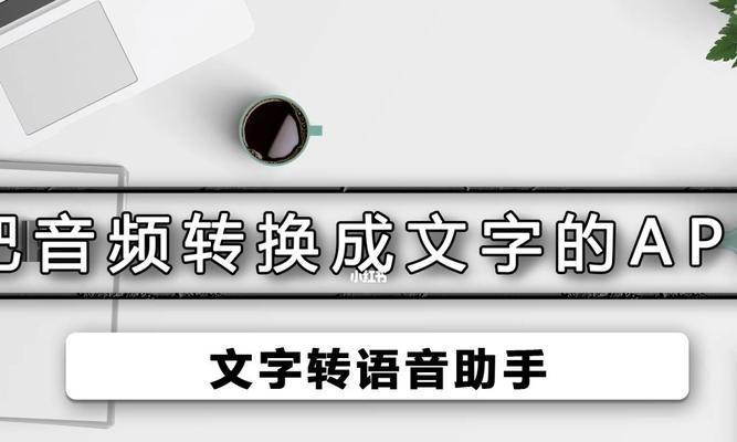 电脑音频转换成文字软件的使用及优势（提高工作效率）