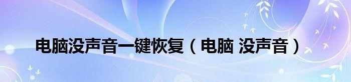 电脑无声问题解决教程（一键恢复让您的电脑恢复音效）