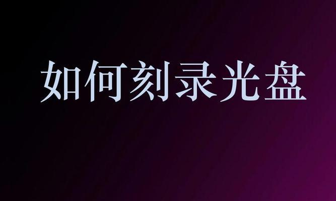 全面了解新光盘的刻录与使用方法（一步步教你轻松掌握光盘刻录技巧）