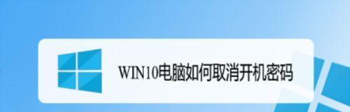 取消开机密码设置——让Win10更便捷（如何取消开机密码设置）