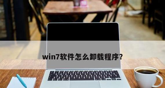 Win7电脑上如何卸载软件（简单教程帮你轻松卸载电脑上的应用程序）