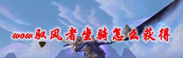 《魔兽世界坐骑装备获取攻略》（探索各种获取方式）