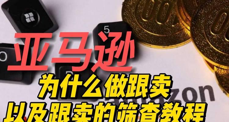 亚马逊跟卖防治策略（有效保护品牌利益的关键方法与措施）