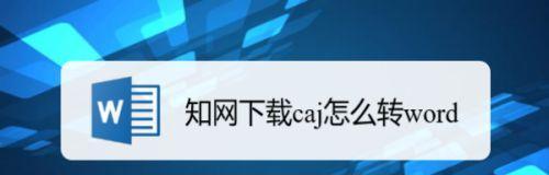 电脑caj文件转换成word文档的方法是什么？转换过程中需要注意什么？